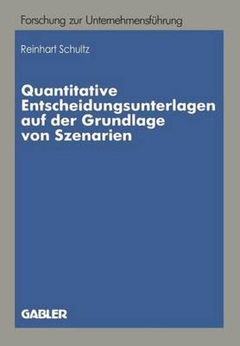 Cover image for Quantitative Entscheidungsunterlagen Auf Der Grundlage Von Szenarien: Quantitative Entscheidungsunterlagen Fur Unternehmerische Entscheidungen Bei Unvollkommenen Informationen Auf Der Grundlage Von Quantitativen Und Qualitativen Szenarien