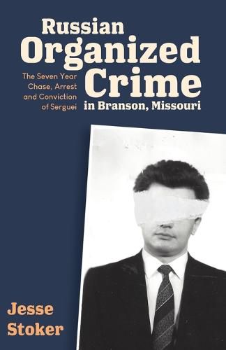 Cover image for Russian Organized Crime in Branson, Missouri: The Seven Year Chase, Arrest and Conviction of Serguei