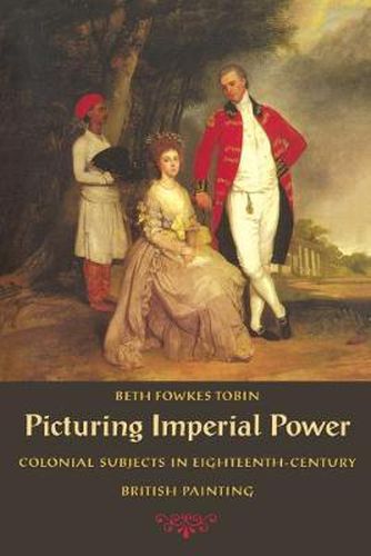 Cover image for Picturing Imperial Power: Colonial Subjects in Eighteenth-Century British Painting