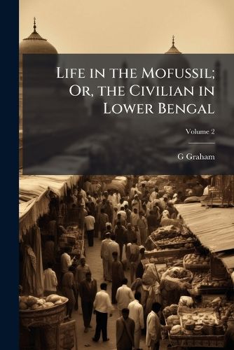 Cover image for Life in the Mofussil; Or, the Civilian in Lower Bengal, Volume 2