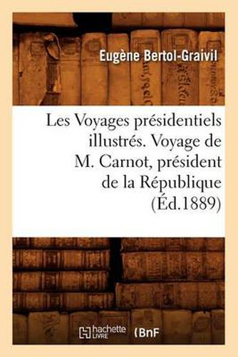 Les Voyages Presidentiels Illustres. Voyage de M. Carnot, President de la Republique (Ed.1889)