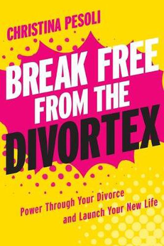 Cover image for Break Free from the Divortex: Power Through Your Divorce and Launch Your New Life