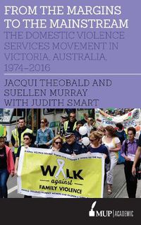 Cover image for From the Margins to the Mainstream: The Domestic Violence Services Movement in Victoria, Australia, 1974-2016