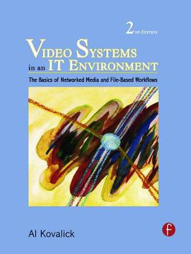 Cover image for Video Systems in an IT Environment: The Basics of Professional Networked Media and File-based Workflows