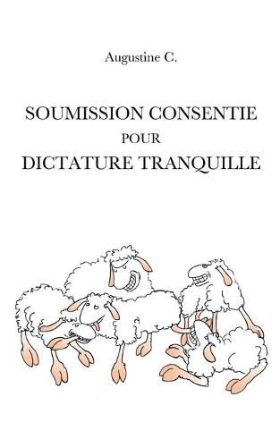 Cover image for Soumission Consentie Pour Dictature Tranquille