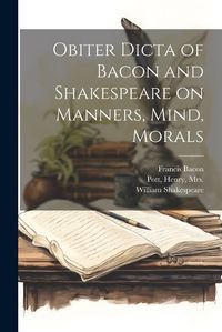 Cover image for Obiter Dicta of Bacon and Shakespeare on Manners, Mind, Morals