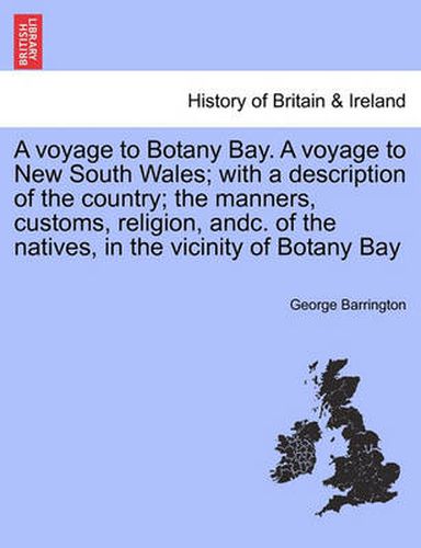 Cover image for A Voyage to Botany Bay. a Voyage to New South Wales; With a Description of the Country; The Manners, Customs, Religion, Andc. of the Natives, in the Vicinity of Botany Bay