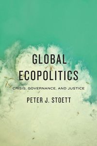 Cover image for Global Ecopolitics: Crisis, Governance, and Justice