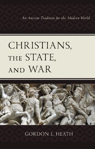 Cover image for Christians, the State, and War: An Ancient Tradition for the Modern World