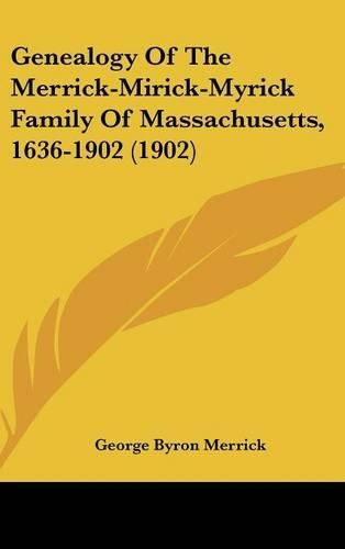 Cover image for Genealogy of the Merrick-Mirick-Myrick Family of Massachusetts, 1636-1902 (1902)