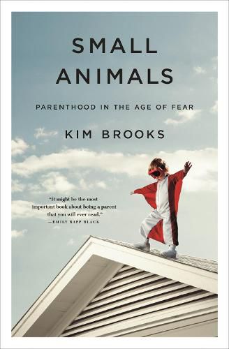 Cover image for Small Animals: Parenthood in the Age of Fear