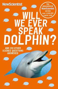 Cover image for Will We Ever Speak Dolphin?: and 130 other science questions answered