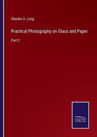 Cover image for Practical Photography on Glass and Paper: Part 2