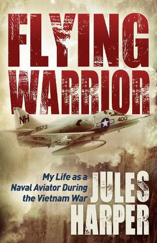 Cover image for Flying Warrior: My Life as a Naval Aviator During the Vietnam War