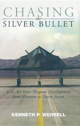 Cover image for Chasing the Silver Bullet: U.S. Air Force Weapons Development from Vietnam to Desert Storm