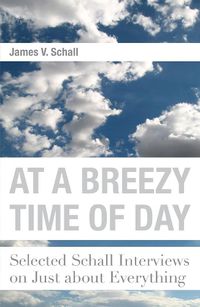 Cover image for At a Breezy Time of Day - Selected Schall Interviews on Just about Everything