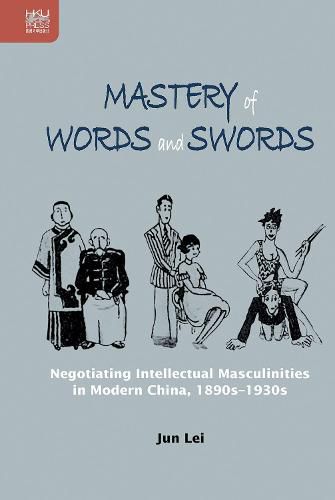 Cover image for Mastery of Words and Swords: Negotiating Intellectual Masculinities in Modern China, 1890s-1930s