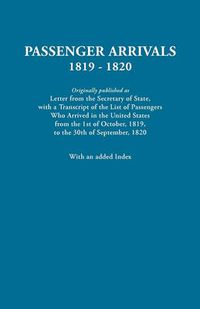 Cover image for Passenger Arrivals, 1819-1820. A Transcript of the List of Passengers Who Arrived in the Untied States from 1st October, 1819, to 30th September, 1820. With an Added Index