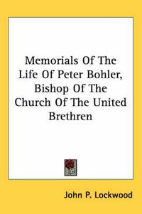 Cover image for Memorials of the Life of Peter Bohler, Bishop of the Church of the United Brethren