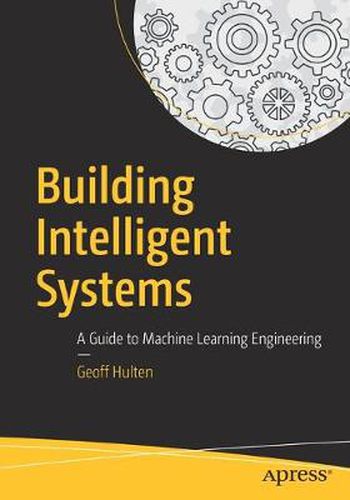 Cover image for Building Intelligent Systems: A Guide to Machine Learning Engineering
