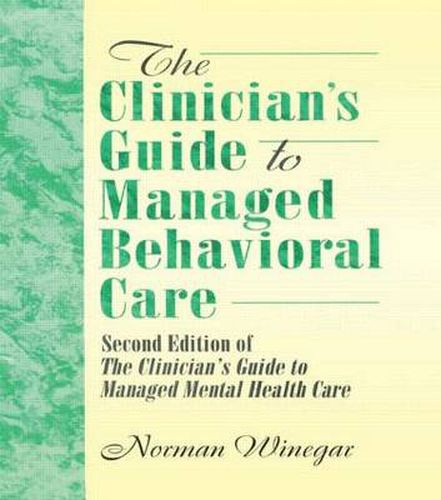 Cover image for The Clinician's Guide to Managed Behavioral Care: Second Edition of The Clinician's Guide to Managed Mental Health Care