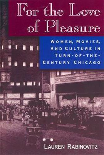 Cover image for For the Love of Pleasure: Women, Movies, and Culture in Turn-of-the-Century Chicago