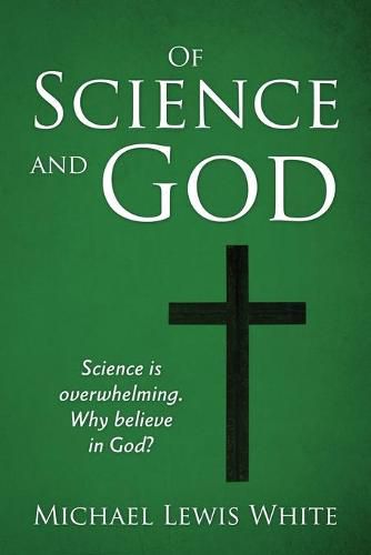 Cover image for Of Science and God: Science is overwhelming. Why believe in God?