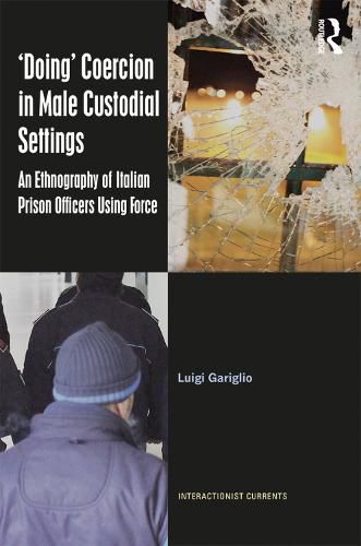 Cover image for 'Doing' Coercion in Male Custodial Settings: An Ethnography of Italian Prison Officers Using Force
