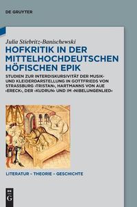 Cover image for Hofkritik in Der Mittelhochdeutschen Hoefischen Epik: Studien Zur Interdiskursivitat Der Musik- Und Kleiderdarstellung in Gottfrieds Von Strassburg 'Tristan', Hartmanns Von Aue 'Ereck', Der 'Kudrun' Und Im 'Nibelungenlied