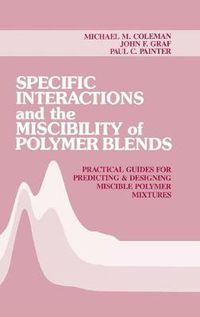 Cover image for Specific Interactions and the Miscibility of Polymer Blends: Practical Guides For Predicting & Designing Miscible Polymer Mixtures