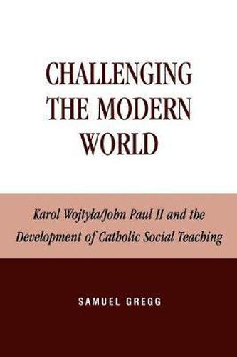 Challenging the Modern World: Karol Wojtyla/John Paul II and the Development of Catholic Social Teaching