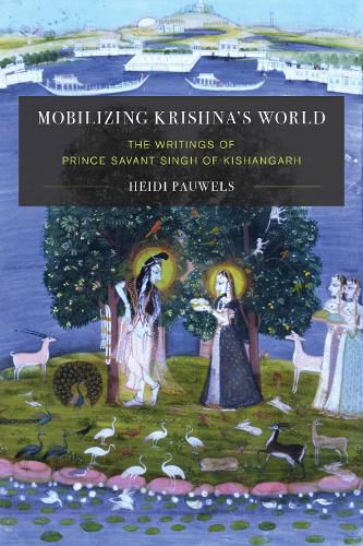 Cover image for Mobilizing Krishna's World: The Writings of Prince Savant Singh of Kishangarh