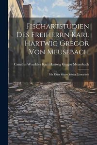 Cover image for Fischartstudien des Freiherrn Karl Hartwig Gregor von Meusebach