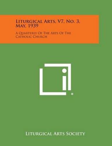 Cover image for Liturgical Arts, V7, No. 3, May, 1939: A Quarterly of the Arts of the Catholic Church