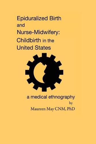 Cover image for Epiduralized Birth and Nurse-Midwifery: Childbirth in the United States. A Medical Ethnography