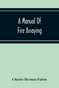 Cover image for A Manual Of Fire Assaying