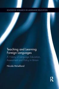 Cover image for Teaching and Learning Foreign Languages: A History of Language Education, Assessment and Policy in Britain