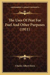 Cover image for The Uses of Peat for Fuel and Other Purposes (1911)