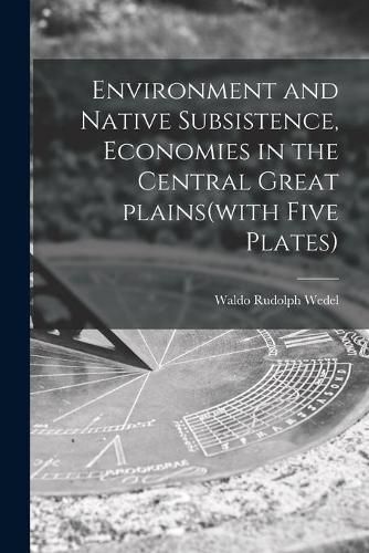 Cover image for Environment and Native Subsistence, Economies in the Central Great Plains(with Five Plates)