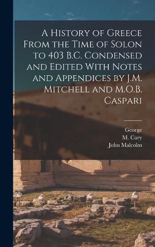 A History of Greece From the Time of Solon to 403 B.C. Condensed and Edited With Notes and Appendices by J.M. Mitchell and M.O.B. Caspari