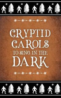 Cover image for Cryptid Carols to Sing in the Dark