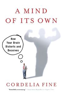 Cover image for A Mind of Its Own: How Your Brain Distorts and Deceives