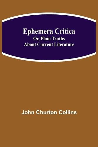 Ephemera Critica; Or, Plain Truths About Current Literature