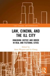 Cover image for Law, Cinema, and the Ill City: Imagining Justice and Order in Real and Fictional Cities