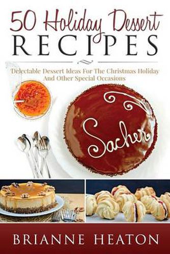 Cover image for 50 Holiday Dessert Recipes: Delectable Dessert Ideas For The Christmas Holidays And Other Special Occasions