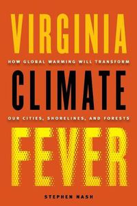 Cover image for Virginia Climate Fever: How Global Warming Will Transform Our Cities, Shorelines, and Forests