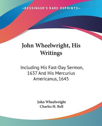 Cover image for John Wheelwright, His Writings: Including His Fast-Day Sermon, 1637 and His Mercurius Americanus, 1645