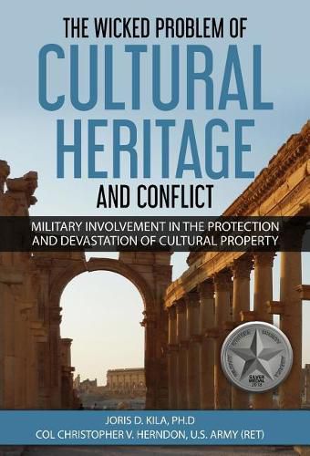 Cover image for The Wicked Problem of Cultural Heritage and Conflict: Military involvement in the protection and devastation of Cultural Property