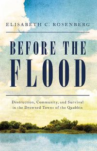 Cover image for Before the Flood: Destruction, Community, and Survival in the Drowned Towns of the Quabbin
