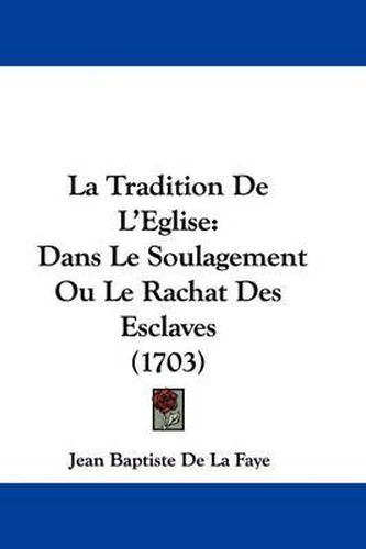 Cover image for La Tradition De L'Eglise: Dans Le Soulagement Ou Le Rachat Des Esclaves (1703)